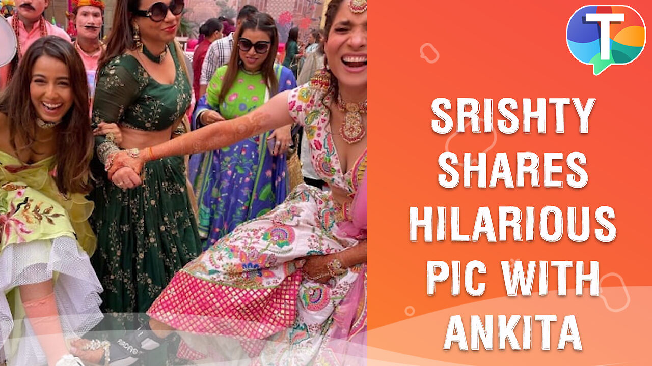 Srishty Rode shares hilarious picture with bride-to-be Ankita Lokhande ...