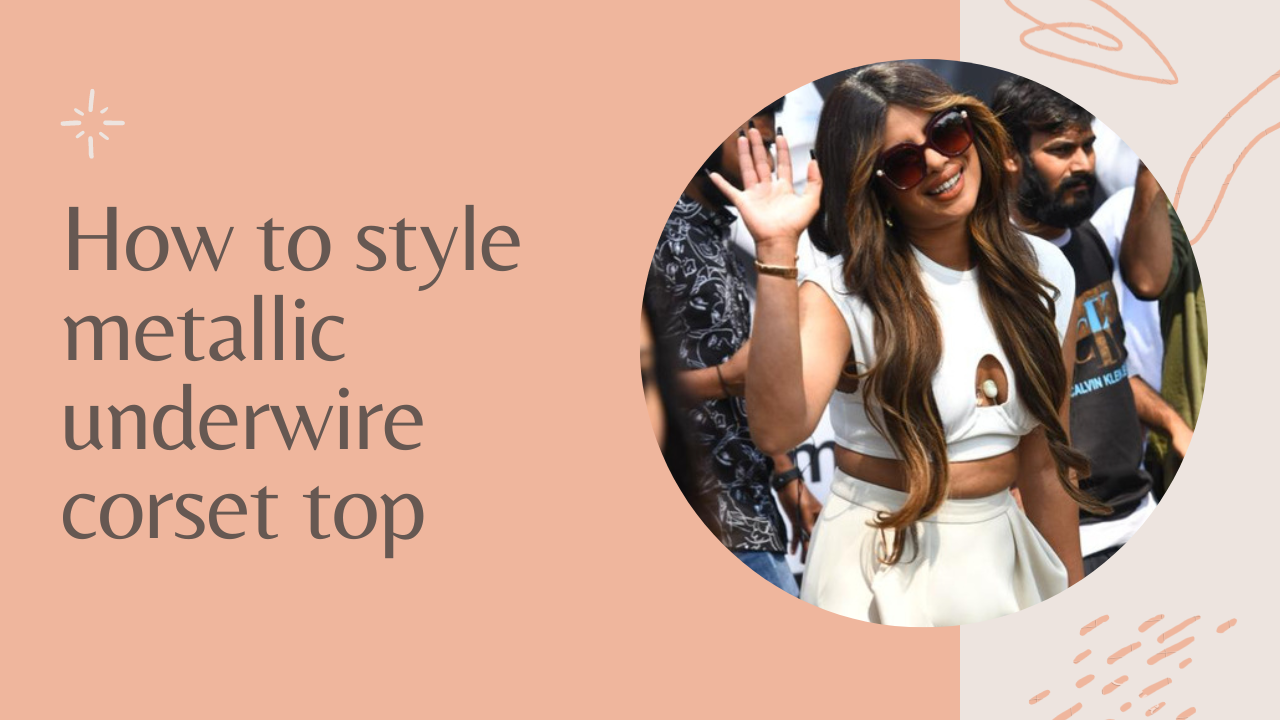 Flaunt your metallic underwire corset top like Priyanka Chopra!