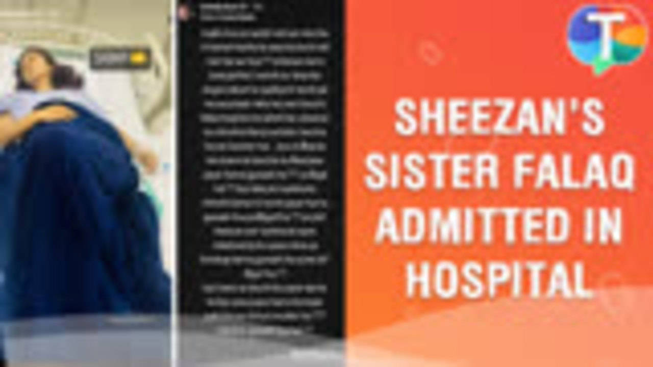 Sheezan Khan’s Sister Falaq Naazz Admitted In Hospital, Sheezan’s Mom ...