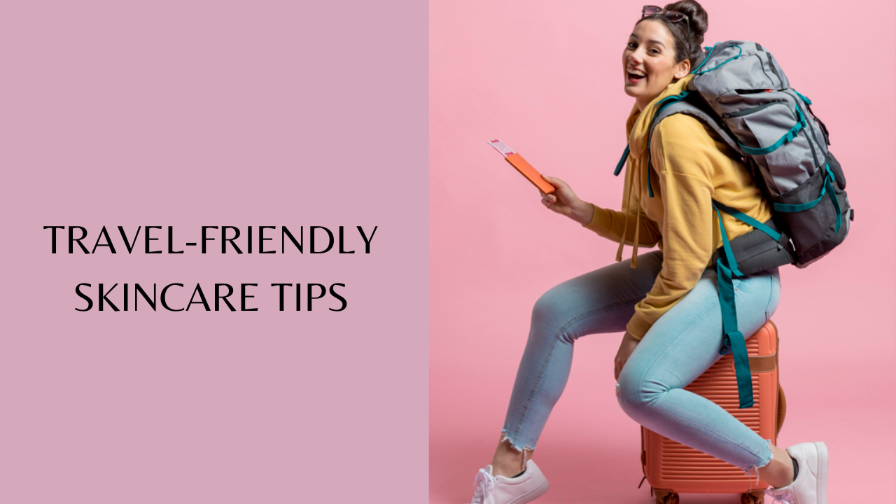 How to follow a simple, yet proper skincare routine while travelling
