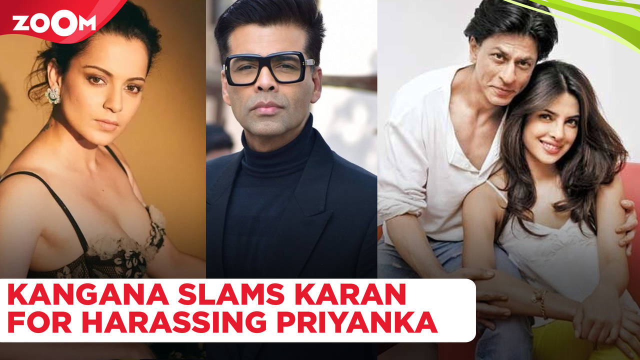 Kangana Ranaut ACCUSES Karan Johar Of Harassing Priyanka Chopra For Her ...